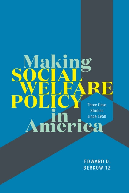 Making Social Welfare Policy in America: Three Case Studies since 1950