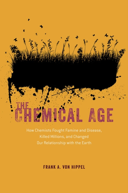 The Chemical Age: How Chemists Fought Famine and Disease, Killed Millions, and Changed Our Relationship with the Earth