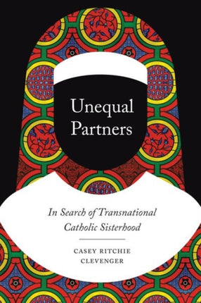 Unequal Partners: In Search of Transnational Catholic Sisterhood