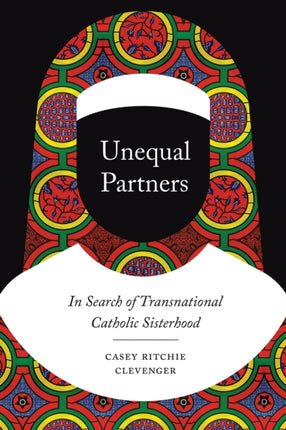 Unequal Partners: In Search of Transnational Catholic Sisterhood