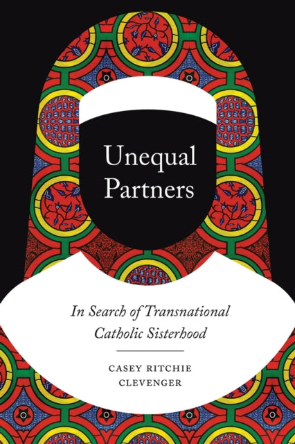 Unequal Partners: In Search of Transnational Catholic Sisterhood