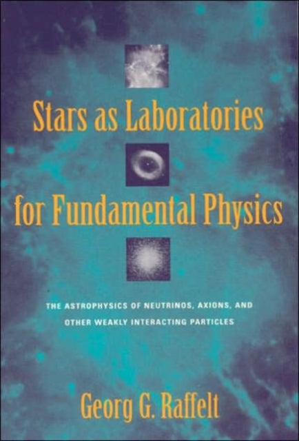 Stars as Laboratories for Fundamental Physics: The Astrophysics of Neutrinos, Axions, and Other Weakly Interacting Particles