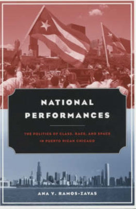 National Performances: The Politics of Class, Race, and Space in Puerto Rican Chicago