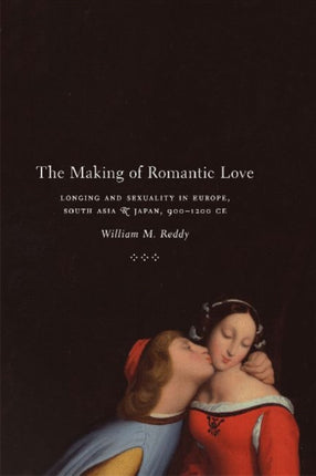 The Making of Romantic Love: Longing and Sexuality in Europe, South Asia, and Japan, 900-1200 CE