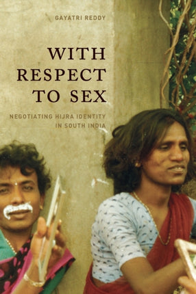 With Respect to Sex: Negotiating Hijra Identity in South India