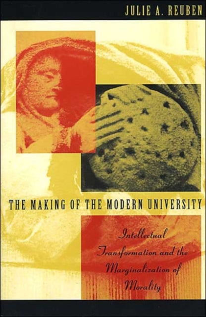 The Making of the Modern University: Intellectual Transformation and the Marginalization of Morality