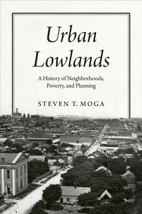 Urban Lowlands: A History of Neighborhoods, Poverty, and Planning