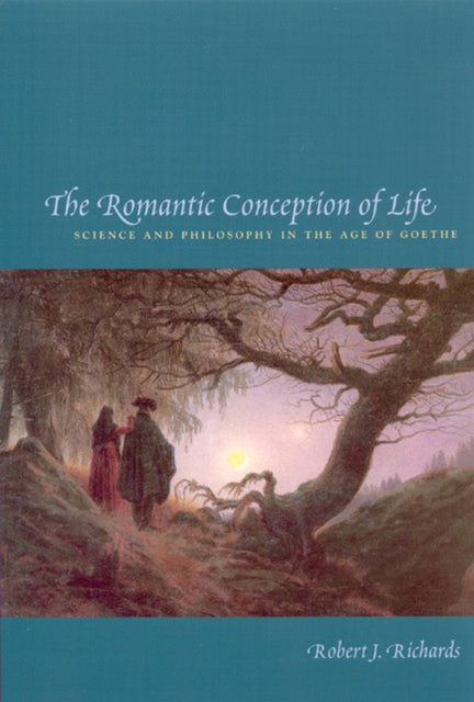 The Romantic Conception of Life: Science and Philosophy in the Age of Goethe