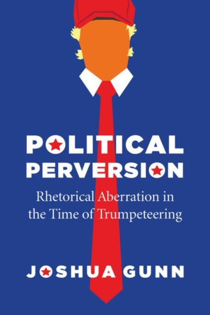 Political Perversion: Rhetorical Aberration in the Time of Trumpeteering