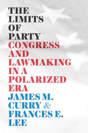 The Limits of Party: Congress and Lawmaking in a Polarized Era