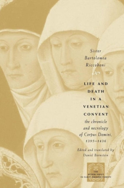 Life and Death in a Venetian Convent: The Chronicle and Necrology of Corpus Domini, 1395-1436