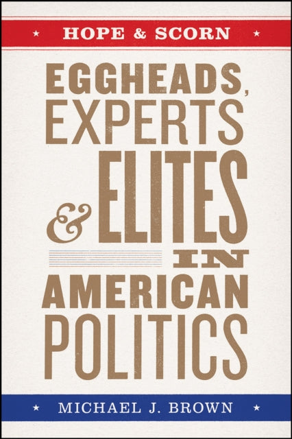 Hope and Scorn: Eggheads, Experts, and Elites in American Politics