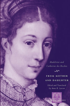 From Mother and Daughter: Poems, Dialogues, and Letters of Les Dames des Roches