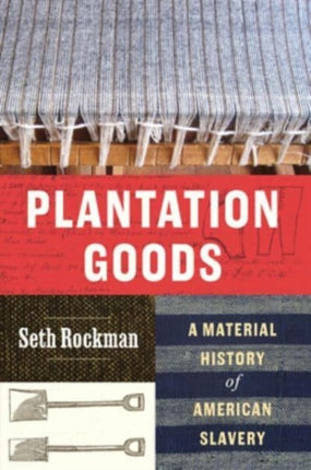 Plantation Goods  A Material History of American Slavery