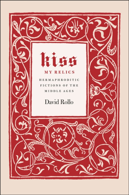 Kiss My Relics: Hermaphroditic Fictions of the Middle Ages