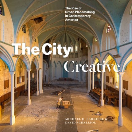 The City Creative: The Rise of Urban Placemaking in Contemporary America