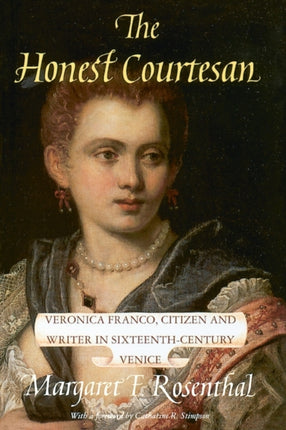 The Honest Courtesan: Veronica Franco, Citizen and Writer in Sixteenth-Century Venice