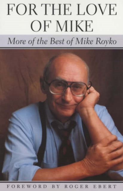 For the Love of Mike: More of the Best of Mike Royko