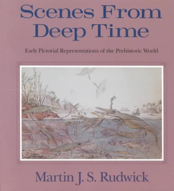 Scenes from Deep Time: Early Pictorial Representations of the Prehistoric World