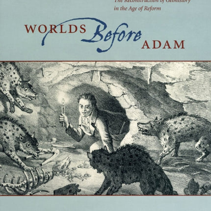 Worlds Before Adam: The Reconstruction of Geohistory in the Age of Reform