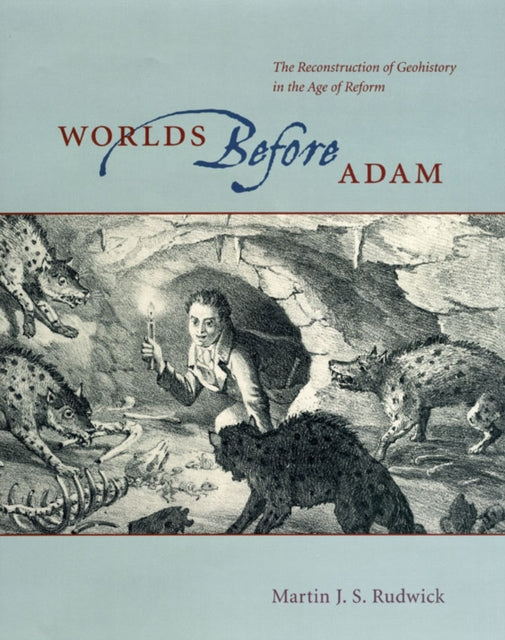 Worlds Before Adam: The Reconstruction of Geohistory in the Age of Reform