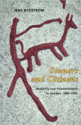 Sinners and Citizens: Bestiality and Homosexuality in Sweden, 1880-1950