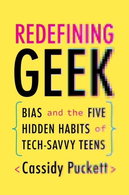 Redefining Geek: Bias and the Five Hidden Habits of Tech-Savvy Teens