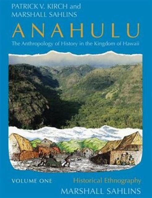 Anahulu: The Anthropology of History in the Kingdom of Hawaii, Volume 1: Historical Ethnography