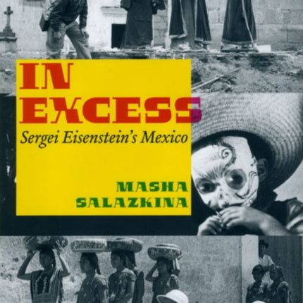 In Excess  Sergei Eisensteins Mexico Cinema and