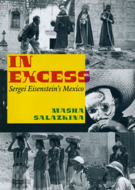 In Excess  Sergei Eisensteins Mexico Cinema and
