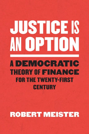 Justice Is an Option: A Democratic Theory of Finance for the Twenty-First Century