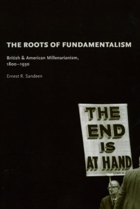 The Roots of Fundamentalism – British and American Millenarianism, 1800–1930