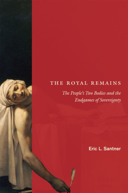 The Royal Remains: The People's Two Bodies and the Endgames of Sovereignty