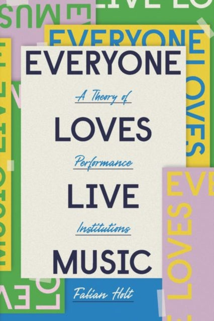 Everyone Loves Live Music: A Theory of Performance Institutions