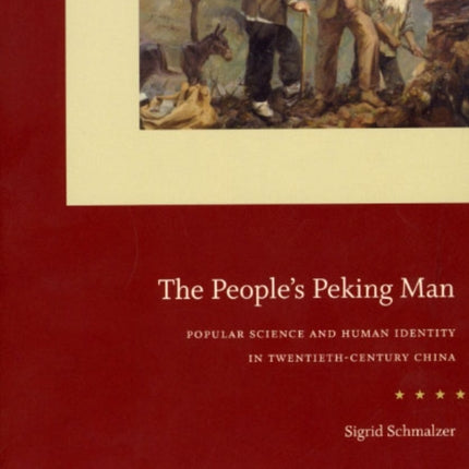 The People`s Peking Man – Popular Science and Human Identity in Twentieth–Century China