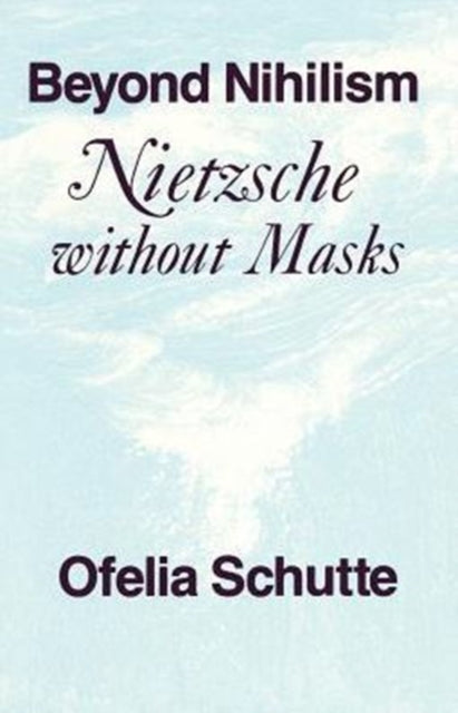 Beyond Nihilism: Nietzsche without Masks