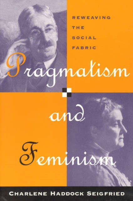 Pragmatism and Feminism: Reweaving the Social Fabric