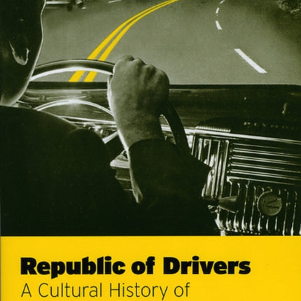 Republic of Drivers: A Cultural History of Automobility in America