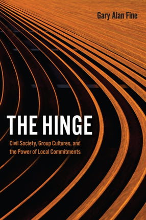 The Hinge: Civil Society, Group Cultures, and the Power of Local Commitments