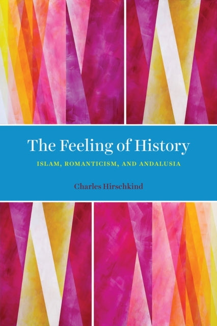 The Feeling of History: Islam, Romanticism, and Andalusia