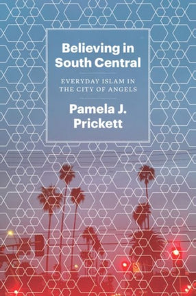 Believing in South Central: Everyday Islam in the City of Angels