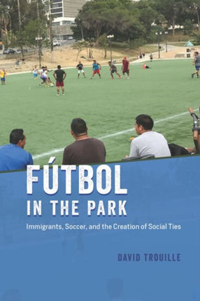 Fútbol in the Park: Immigrants, Soccer, and the Creation of Social Ties