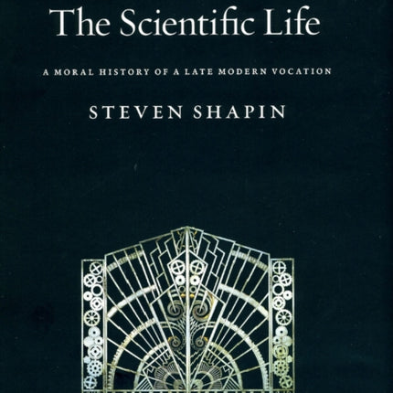 The Scientific Life: A Moral History of a Late Modern Vocation