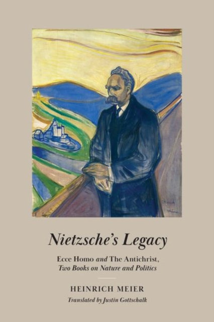 Nietzsches Legacy  Ecce Homo and The Antichrist Two Books on Nature and Politics