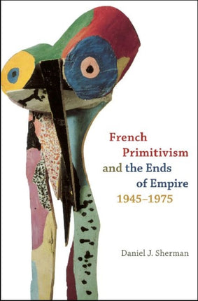French Primitivism and the Ends of Empire