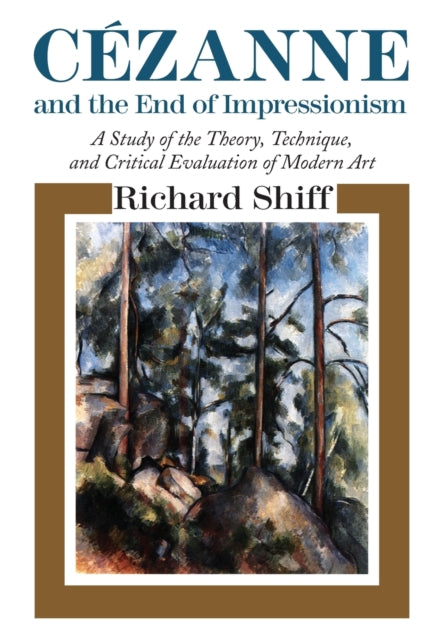 Cezanne and the End of Impressionism: A Study of the Theory, Technique, and Critical Evaluation of Modern Art