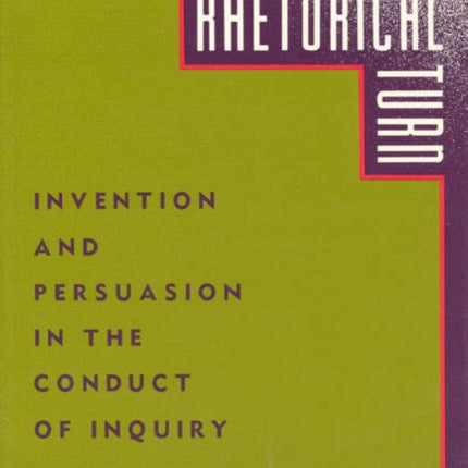 The Rhetorical Turn: Invention and Persuasion in the Conduct of Inquiry