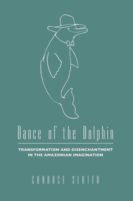 Dance of the Dolphin: Transformation and Disenchantment in the Amazonian Imagination