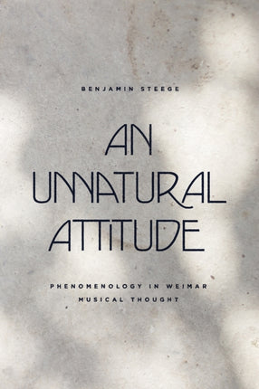 An Unnatural Attitude: Phenomenology in Weimar Musical Thought