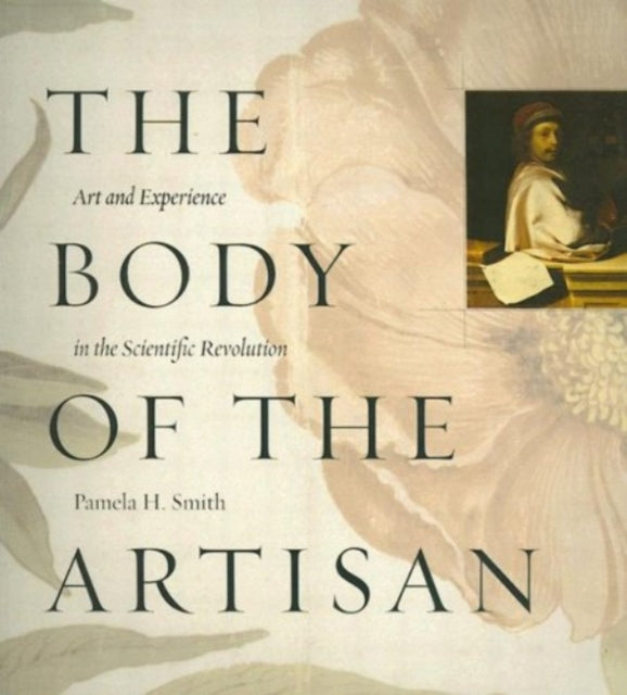 The Body of the Artisan: Art and Experience in the Scientific Revolution